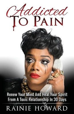 Addicted To Pain: Renew Your Mind & Heal Your Spirit From A Toxic Relationship In 30 Days book