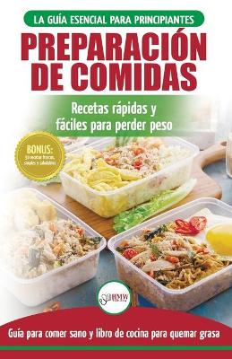 Preparación de comidas: La Guía esencial para principiantes a más de 50 recetas rápidas, fáciles y bajas en calorías de Keto para quemar grasa y perder peso rápidamente (Libro en español / Meal Prep Spanish Book) book