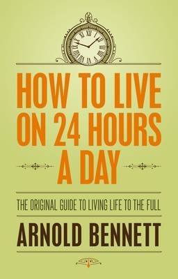 How to Live on 24 Hours a Day by Arnold Bennett