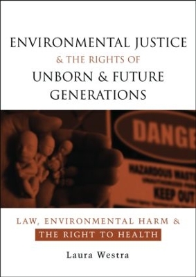 Environmental Justice and the Rights of Unborn and Future Generations by Laura Westra