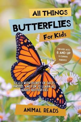 All Things Butterflies For Kids: Filled With Plenty of Facts, Photos, and Fun to Learn all About Butterflies book