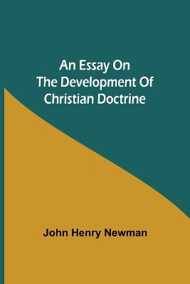 An Essay on the Development of Christian Doctrine by John Henry Newman