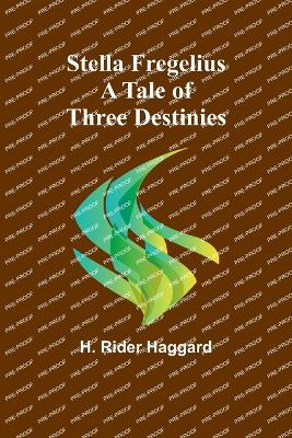 Stella Fregelius: A Tale of Three Destinies by H. Rider Haggard