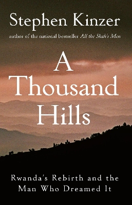 A A Thousand Hills: Rwanda's Rebirth and the Man Who Dreamed It by Stephen Kinzer