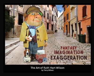 Fantasy Imagination Exaggeration: The Art of Ruth Hart Wilson book