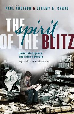 The Spirit of the Blitz: Home Intelligence and British Morale, September 1940 - June 1941 book