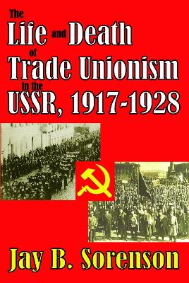 The Life and Death of Trade Unionism in the USSR, 1917-1928 by Gunter Bischof