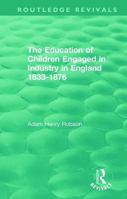 The Education of Children Engaged in Industry in England 1833-1876 by Adam Henry Robson