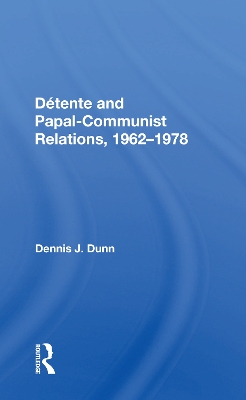 Detente And Papal-communist Relations, 1962-1978 by Dennis J. Dunn