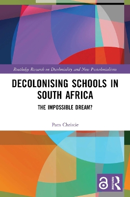 Decolonising Schools in South Africa: The Impossible Dream? by Pam Christie