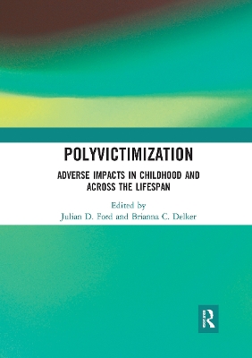 Polyvictimization: Adverse Impacts in Childhood and Across the Lifespan by Julian D. Ford