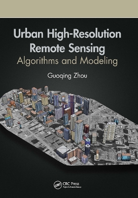Urban High-Resolution Remote Sensing: Algorithms and Modeling by Guoqing Zhou