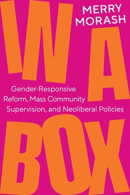 In a Box: Gender-Responsive Reform, Mass Community Supervision, and Neoliberal Policies by Merry Morash