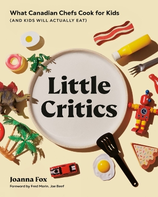 Little Critics: What Canadian Chefs Cook for Kids (and Kids Will Actually Eat) book