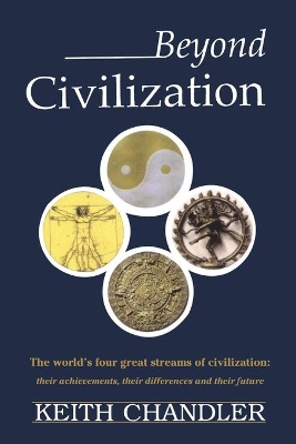 Beyond Civilization: The World's Four Great Streams of Civilization: Their Achievements, Their Differences and Their Future book