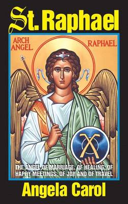 St. Raphael: Angel of Marriage, of Healing, of Happy Meetings, of Joy and of Travel book