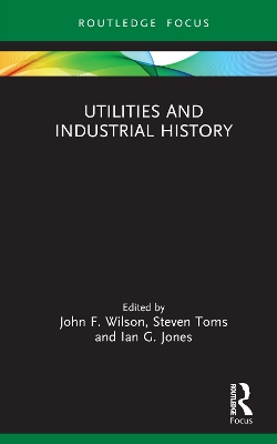 Utilities and Industrial History by John F. Wilson