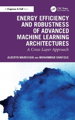 Energy Efficiency and Robustness of Advanced Machine Learning Architectures: A Cross-Layer Approach book