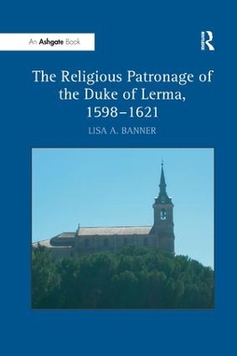 Religious Patronage of the Duke of Lerma, 1598-1621 by Lisa A. Banner