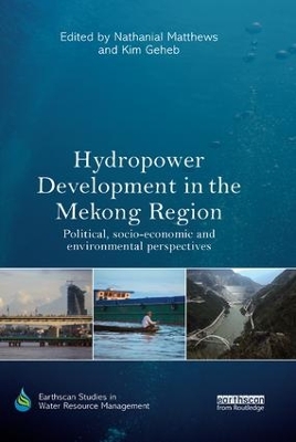 Hydropower Development in the Mekong Region: Political, Socio-economic and Environmental Perspectives by Nathanial Matthews