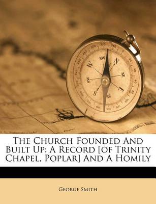 The Church Founded and Built Up: A Record [of Trinity Chapel, Poplar] and a Homily book