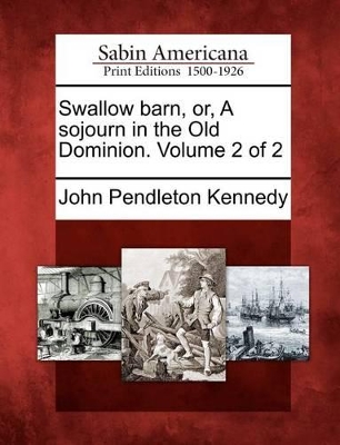 Swallow Barn, Or, a Sojourn in the Old Dominion. Volume 2 of 2 book