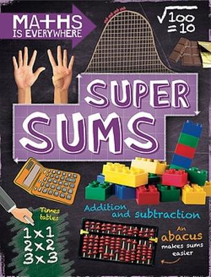 Maths is Everywhere: Super Sums: Addition, subtraction, multiplication and division by Rob Colson