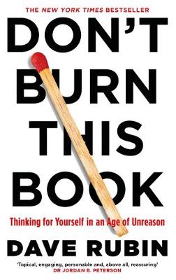 Don't Burn This Book: Thinking for Yourself in an Age of Unreason by Dave Rubin