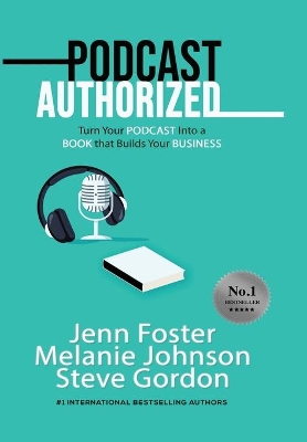 Podcast Authorized: Turn Your Podcast Into a Book That Builds Your Business book