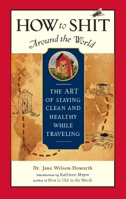 How to Shit Around the World: The Art of Staying Clean and Healthy While Traveling book