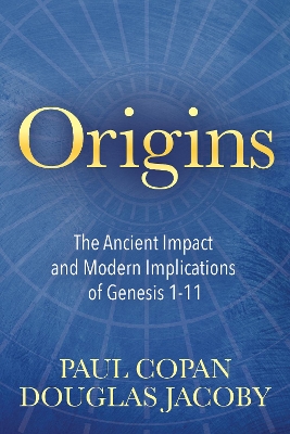 Origins: The Ancient Impact and Modern Implications of Genesis 1-11 book