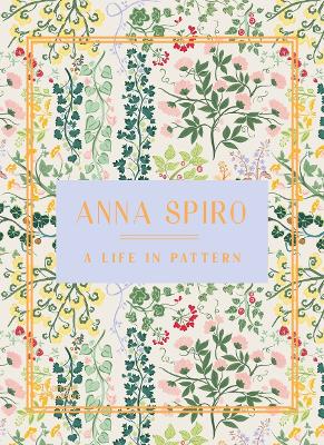 Anna Spiro: A Life in Pattern by Anna Spiro