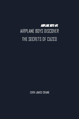 Airplane Boys Discover the Secrets of Cuzco: Airplane Boys #3 book