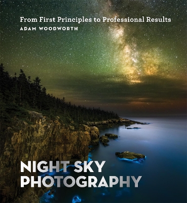 Night Sky Photography: From First Principles to Professional Results book