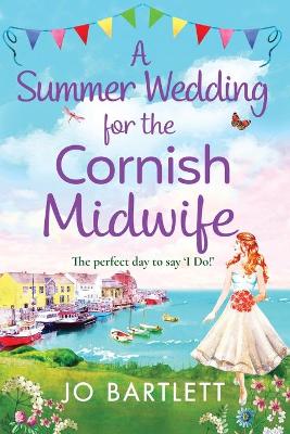 A Summer Wedding For The Cornish Midwife: The perfect uplifting read from top 10 bestseller Jo Bartlett by Jo Bartlett