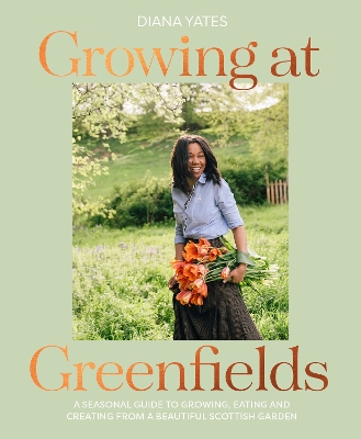 Growing at Greenfields: A seasonal guide to growing, eating and creating from a beautiful Scottish garden book