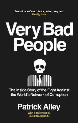 Very Bad People: The Inside Story of the Fight Against the World’s Network of Corruption by Patrick Alley