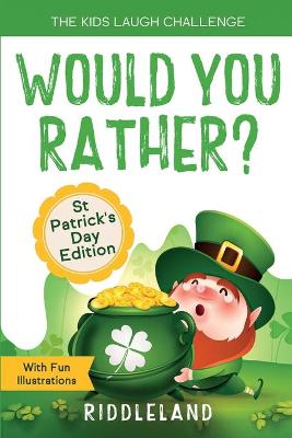 The Kids Laugh Challenge - Would You Rather? St Patricks Day Edition: A Hilarious and Interactive Joke Book for Boys and Girls Ages 6, 7, 8, 9, 10, and 11 Years Old - St Patrick's Day Gift for Kids book