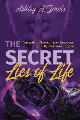 The Secret Lies of Life: Navigating through Your Emotions to Fully Heal and Forgive book