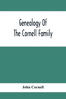 Genealogy Of The Cornell Family: Being An Account Of The Descendants Of Thomas Cornell book