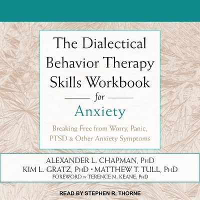 The Dialectical Behavior Therapy Skills Workbook for Anxiety: Breaking Free from Worry, Panic, Ptsd & Other Anxiety Symptoms book