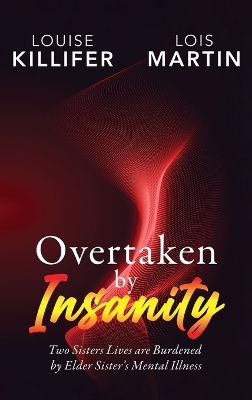 Overtaken by Insanity: Two Sisters Lives Are Burdened by Elder Sister's Mental Illness book