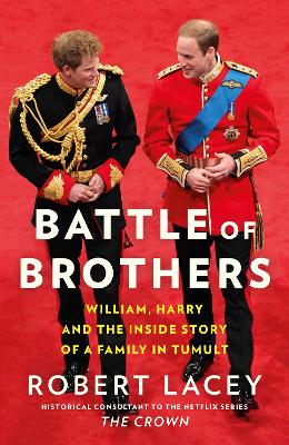 Battle of Brothers: William, Harry and the Inside Story of a Family in Tumult by Robert Lacey
