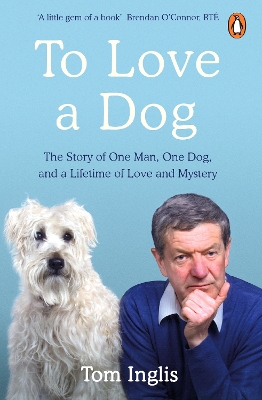 To Love a Dog: The Story of One Man, One Dog, and a Lifetime of Love and Mystery by Tom Inglis