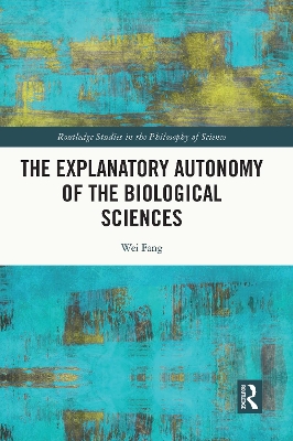 The Explanatory Autonomy of the Biological Sciences by Wei Fang
