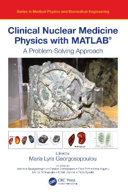 Clinical Nuclear Medicine Physics with MATLAB®: A Problem-Solving Approach by Maria Lyra Georgosopoulou