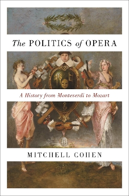 The Politics of Opera: A History from Monteverdi to Mozart book
