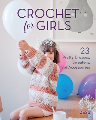 Crochet for Girls: 23 Dresses, Sweaters, and Accessories book