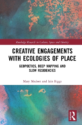 Creative Engagements with Ecologies of Place: Geopoetics, Deep Mapping and Slow Residencies by Mary Modeen