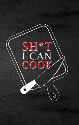 Sh*t I Can Cook: Food Journal Hardcover, Meal 60 Recipes Planner, Daily Food Tracker book
